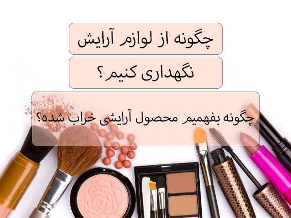 چگونه از لوازم آرایش نگهداری کنیم تا فاسد نشه؟